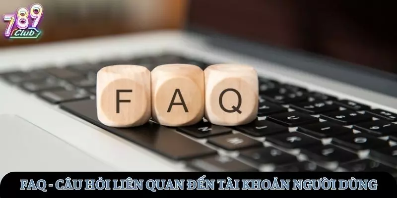 FAQ - Những câu hỏi về tài khoản người dùng