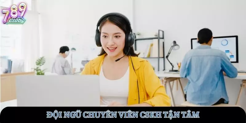 Đội ngũ chuyên viên CSKH tận tâm