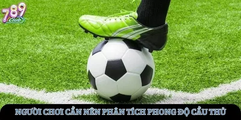Người chơi cần nên quan sát phong độ các cầu thủ