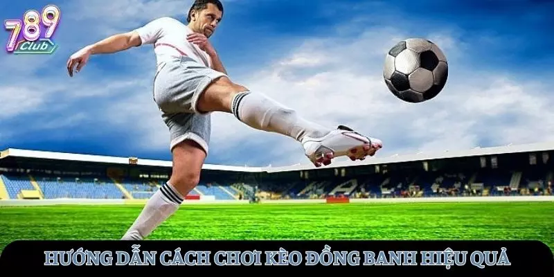 Hướng dẫn cách chơi kèo đồng banh chuẩn xác nhất tại 789club