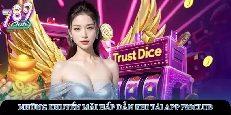 Những chương trình khuyến mãi của 789club khi tải app