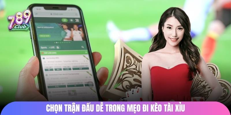 Chọn trận đấu dễ trong mẹo đi kèo tài xỉu