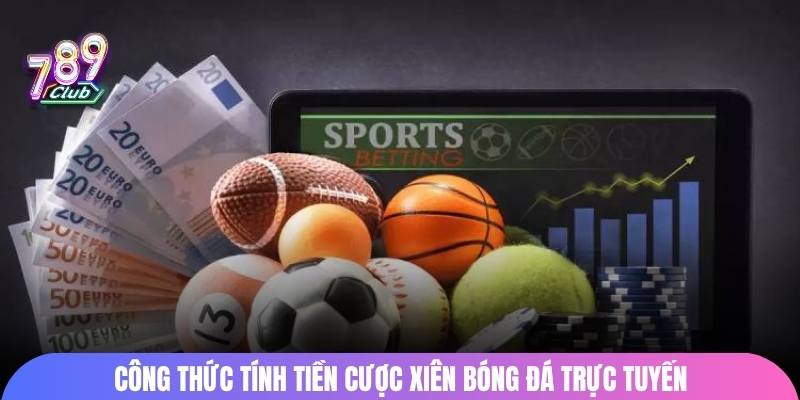 Công thức tính tiền cược xiên bóng đá trực tuyến