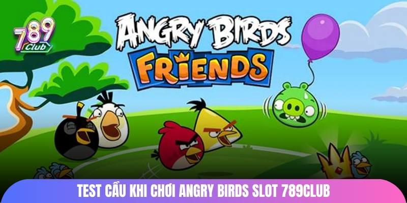 Test cầu khi chơi Angry Birds Slot 789Club