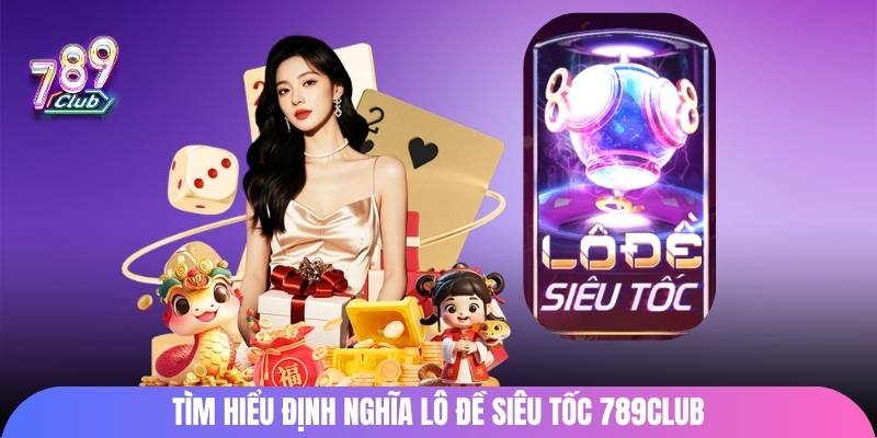 Tìm hiểu định nghĩa lô đề siêu tốc tai 789Club