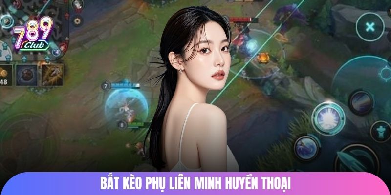 Bắt kèo phụ liên minh huyền thoại
