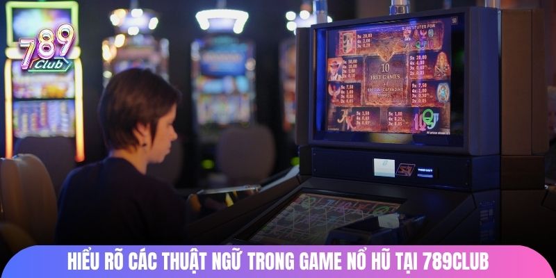 Hiểu rõ các thuật ngữ trong game nổ hũ tại 789Club