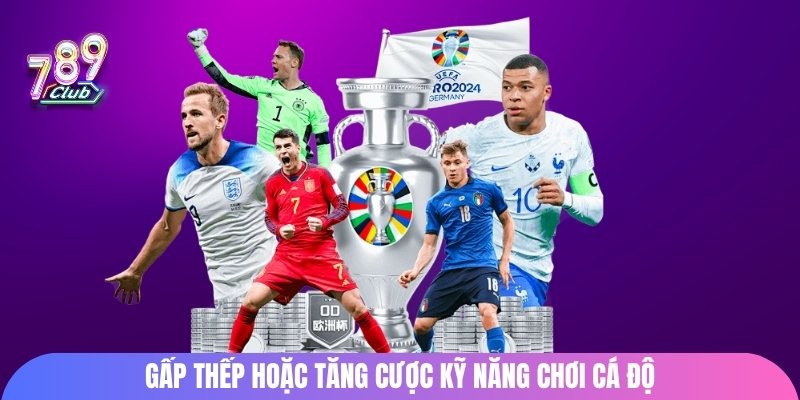 Gấp thếp hoặc tăng cược kỹ năng chơi cá độ