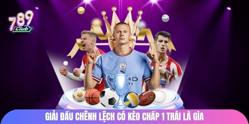 Giải đấu chênh lệch có kèo chấp 1 trái là gì