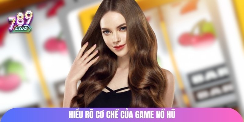 Hiểu rõ cơ chế của game nổ hũ