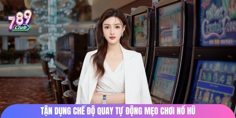 Tận dụng chế độ quay tự động mẹo chơi nổ hũ