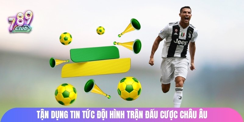 Tận dụng tin tức đội hình trận đấu Cược Châu Âu