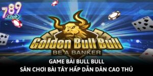 Game Bài Bull Bull - Sân Chơi Bài Tây Hấp Dẫn Dân Cao Thủ