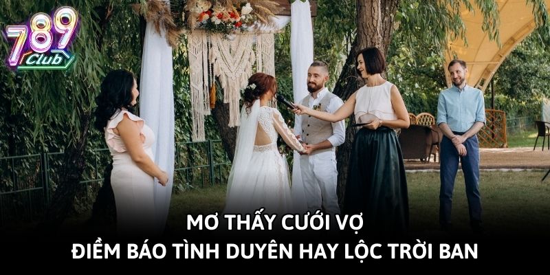 Mơ Thấy Cưới Vợ - Điềm Báo Tình Duyên Hay Lộc Trời Ban